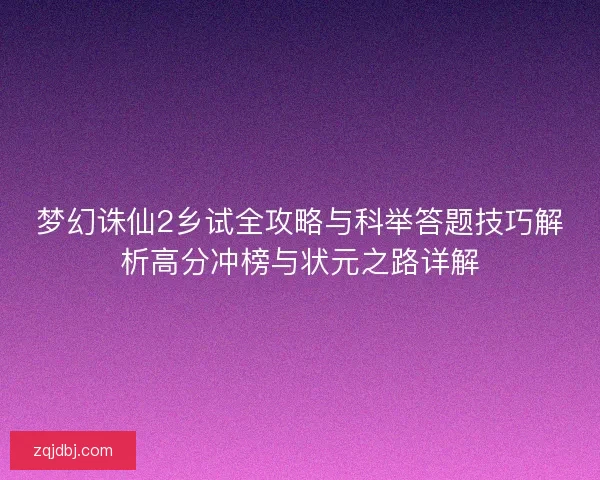 梦幻诛仙2乡试全攻略与科举答题技巧解析高分冲榜与状元之路详解