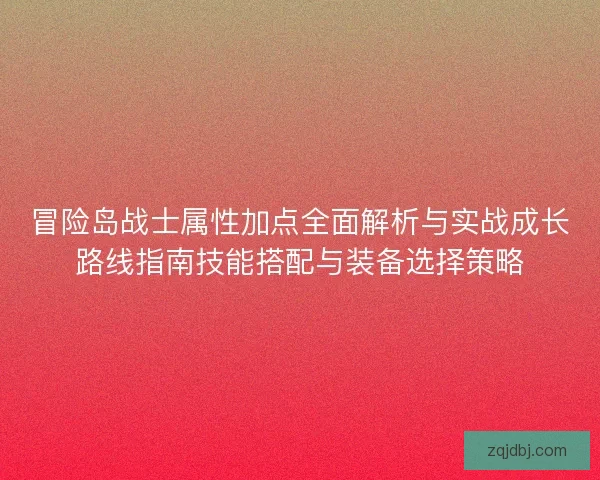 冒险岛战士属性加点全面解析与实战成长路线指南技能搭配与装备选择策略