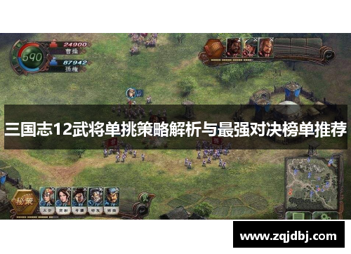 三国志12武将单挑策略解析与最强对决榜单推荐